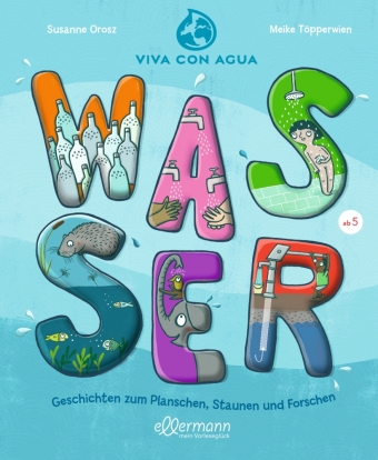 Wasser - Wasser. Geschichten zum Planschen, Staunen und Forschen